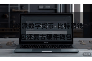 比特派数字货币 比特派钱包还复古硬件钱包