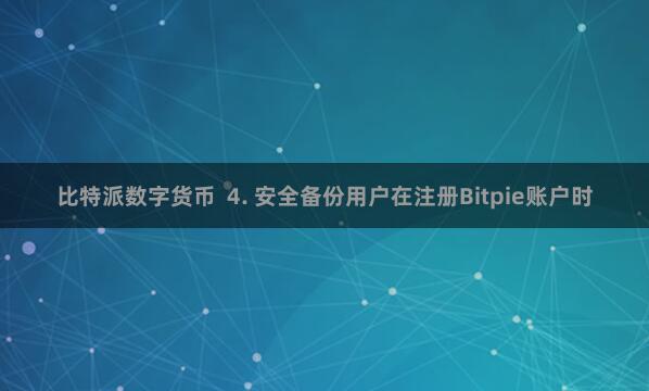 比特派数字货币 4. 安全备份用户在注册Bitpie账户时