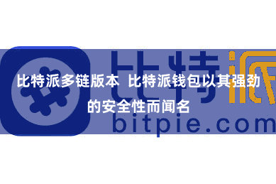 比特派多链版本  比特派钱包以其强劲的安全性而闻名