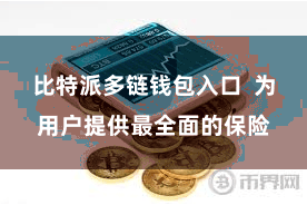 比特派多链钱包入口  为用户提供最全面的保险