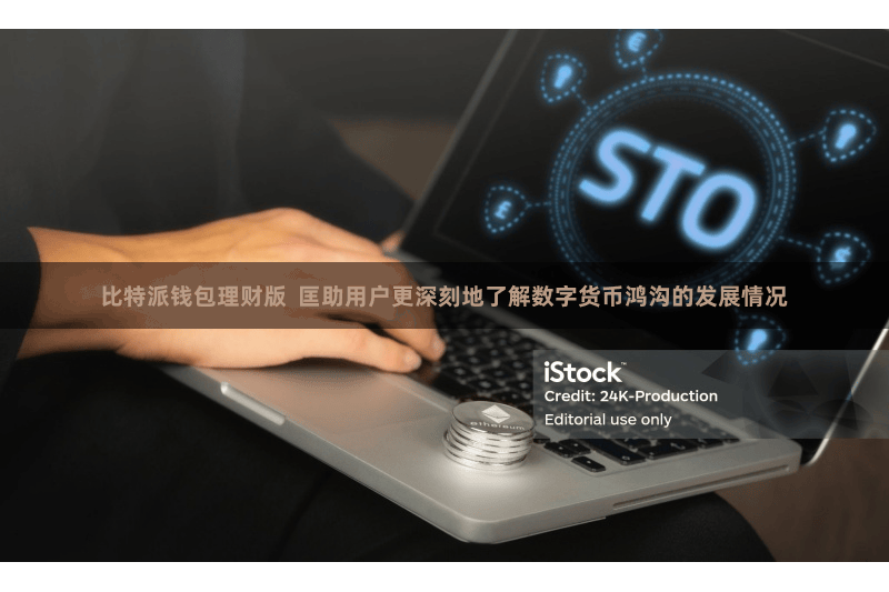 比特派钱包理财版  匡助用户更深刻地了解数字货币鸿沟的发展情况