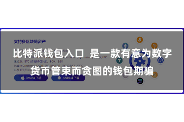 比特派钱包入口  是一款有意为数字货币管束而贪图的钱包期骗