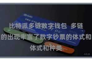 比特派多链数字钱包  多链钞票的出现丰富了数字钞票的体式和种类