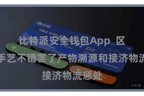 比特派安全钱包App  区块链手艺不错罢了产物溯源和接济物流惩处