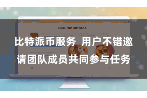 比特派币服务  用户不错邀请团队成员共同参与任务