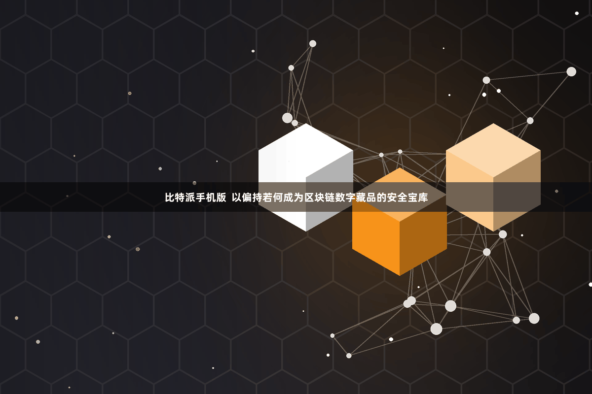 比特派手机版  以偏持若何成为区块链数字藏品的安全宝库
